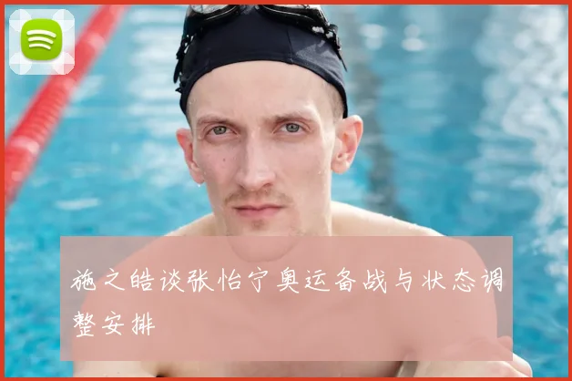 施之皓谈张怡宁奥运备战与状态调整安排