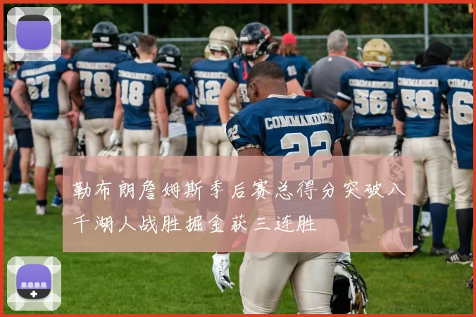 勒布朗詹姆斯季后赛总得分突破八千湖人战胜掘金获三连胜